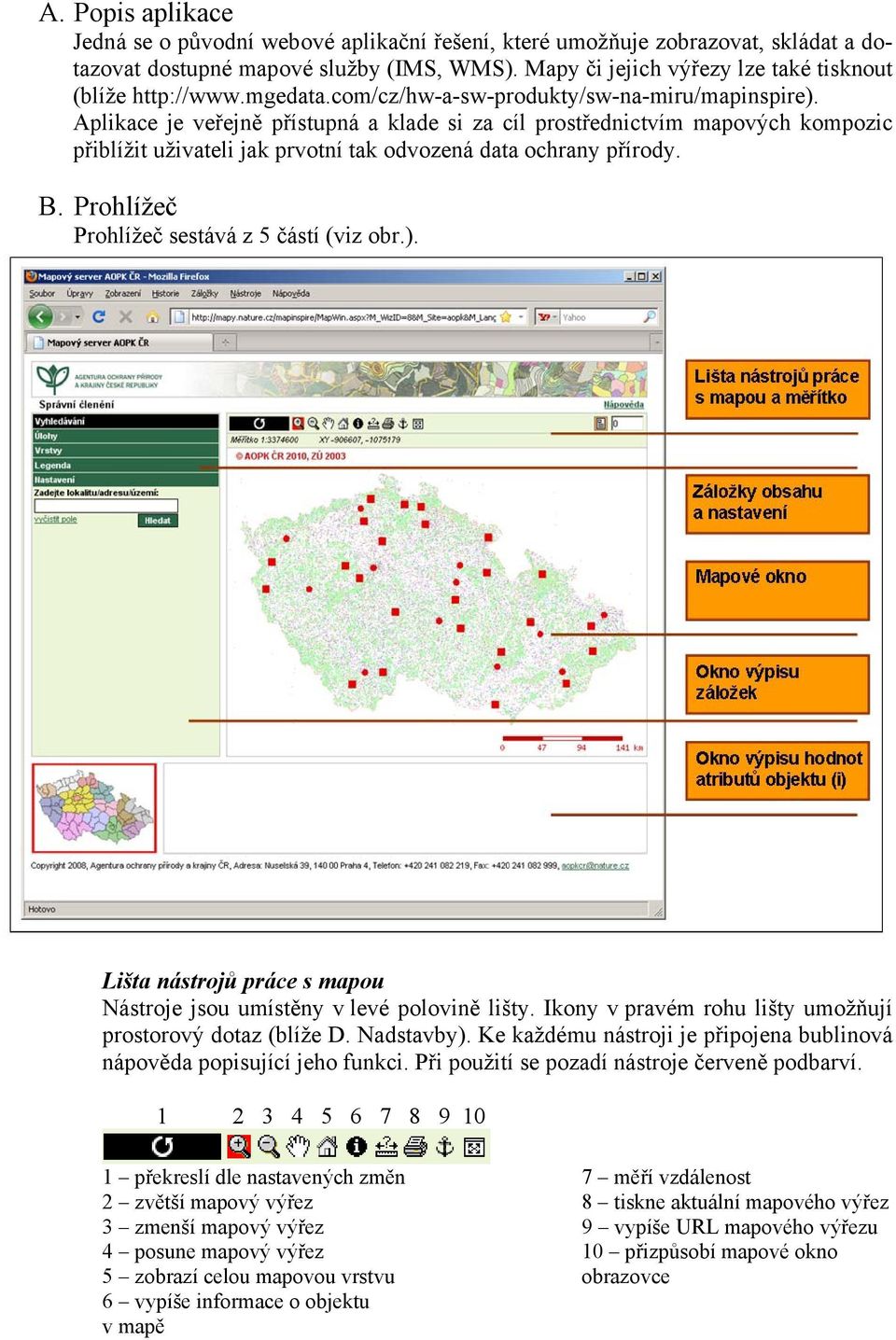 Aplikace je veřejně přístupná a klade si za cíl prostřednictvím mapových kompozic přiblížit uživateli jak prvotní tak odvozená data ochrany přírody. B. Prohlížeč Prohlížeč sestává z 5 částí (viz obr.