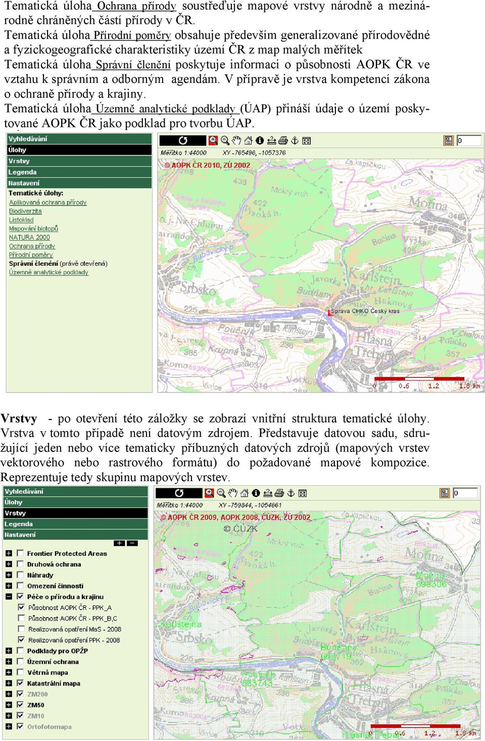 působnosti AOPK ČR ve vztahu k správním a odborným agendám. V přípravě je vrstva kompetencí zákona o ochraně přírody a krajiny.