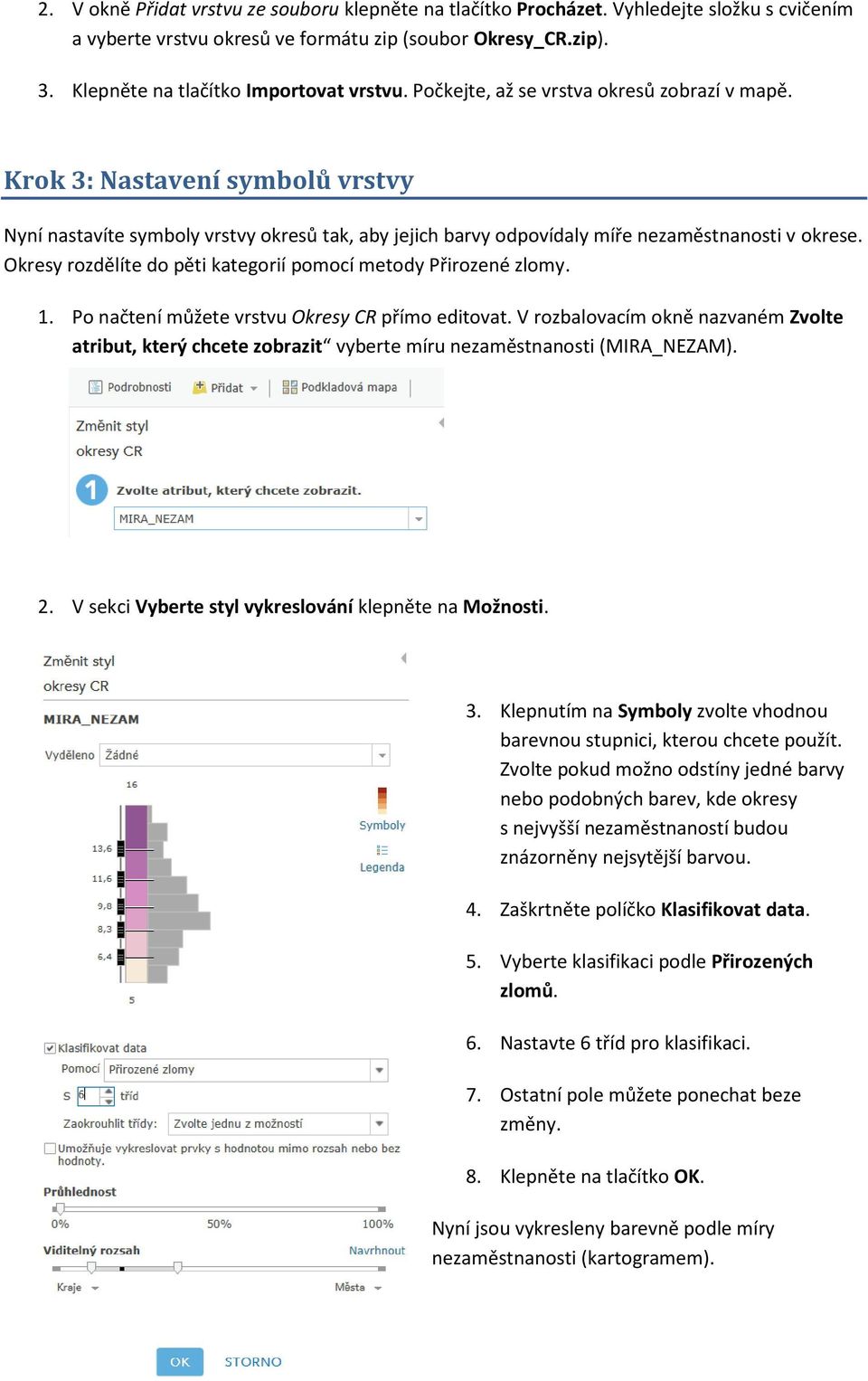 Krok 3: Nastavení symbolů vrstvy Nyní nastavíte symboly vrstvy okresů tak, aby jejich barvy odpovídaly míře nezaměstnanosti v okrese. Okresy rozdělíte do pěti kategorií pomocí metody Přirozené zlomy.