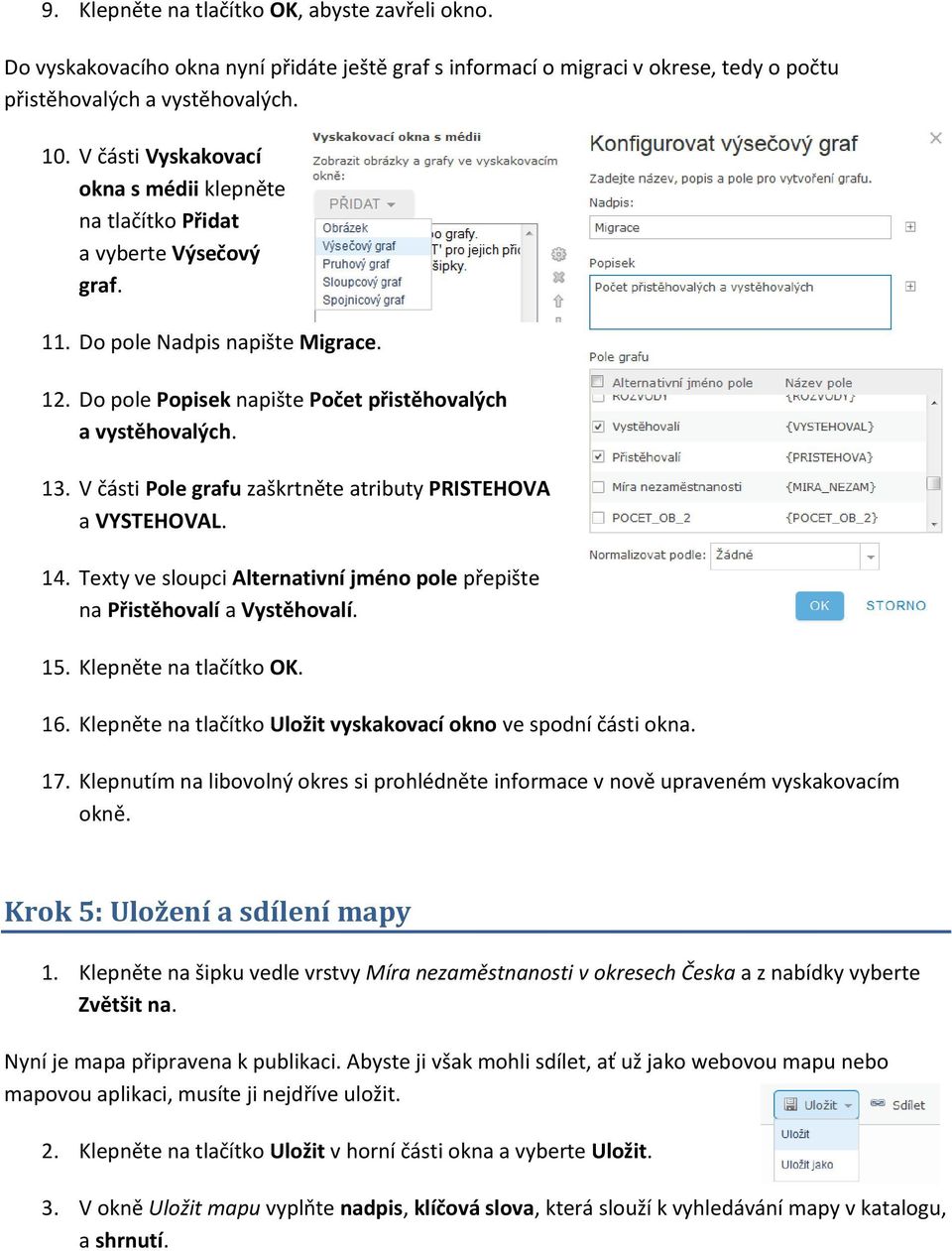 V části Pole grafu zaškrtněte atributy PRISTEHOVA a VYSTEHOVAL. 14. Texty ve sloupci Alternativní jméno pole přepište na Přistěhovalí a Vystěhovalí. 15. Klepněte na tlačítko OK. 16.