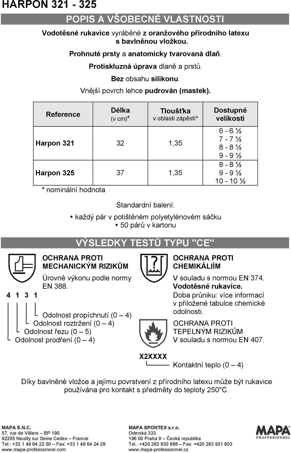 Reference Délka (v cm)* Tloušťka v oblasti zápěstí* Harpon 321 32 1,35 Harpon 325 37 1,35 * nominální hodnota Dostupné velikosti 6-6 ½ 7-7 ½ 8-8 ½ 9-9 ½ 8-8 ½ 9-9 ½ 10-10 ½ Standardní balení: každý