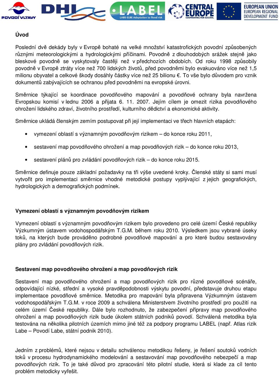 Od roku 1998 způsobily povodně v Evropě ztráty více než 700 lidských životů, před povodněmi bylo evakuováno více než 1,5 milionu obyvatel a celkové škody dosáhly částky více než 25 bilionu.