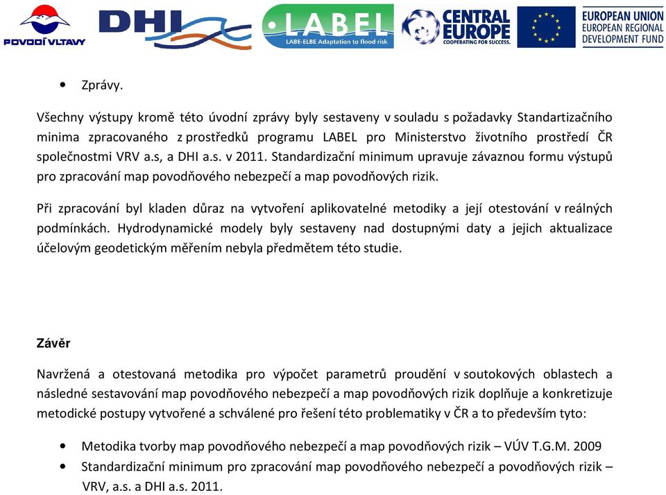 a.s, a DHI a.s. v 2011. Standardizační minimum upravuje závaznou formu výstupů pro zpracování map povodňového nebezpečí a map povodňových rizik.