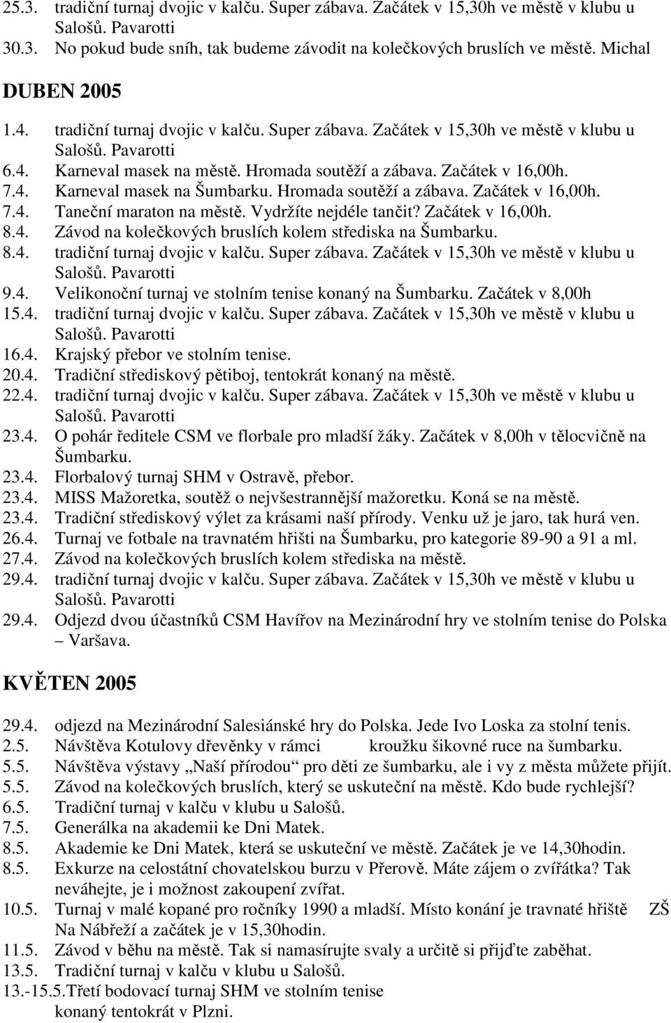 4. Karneval masek na Šumbarku. Hromada soutěží a zábava. Začátek v 16,00h. 7.4. Taneční maraton na městě. Vydržíte nejdéle tančit? Začátek v 16,00h. 8.4. Závod na kolečkových bruslích kolem střediska na Šumbarku.