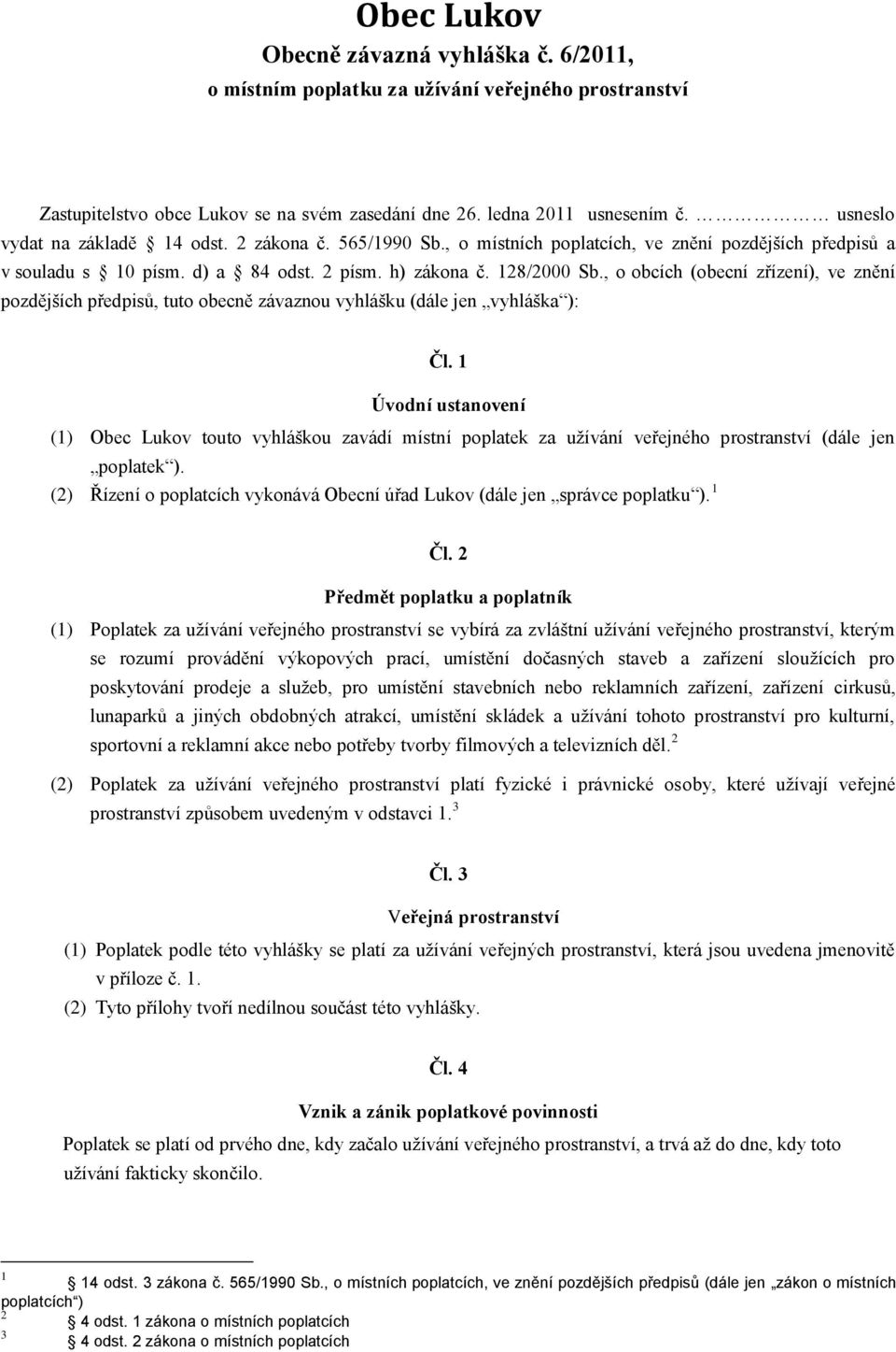 , o obcích (obecní zřízení), ve znění pozdějších předpisů, tuto obecně závaznou vyhlášku (dále jen vyhláška ): Čl.