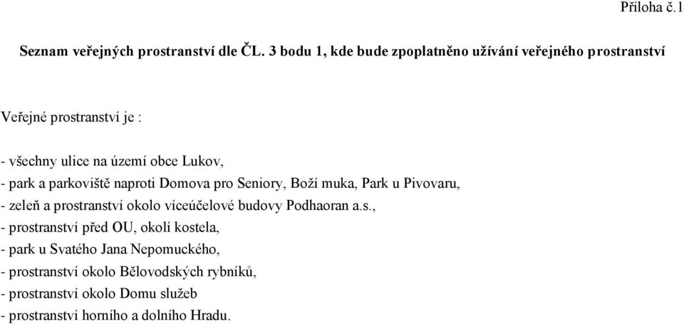 - park a parkoviště naproti Domova pro Seniory, Boží muka, Park u Pivovaru, - zeleň a prostranství okolo víceúčelové budovy