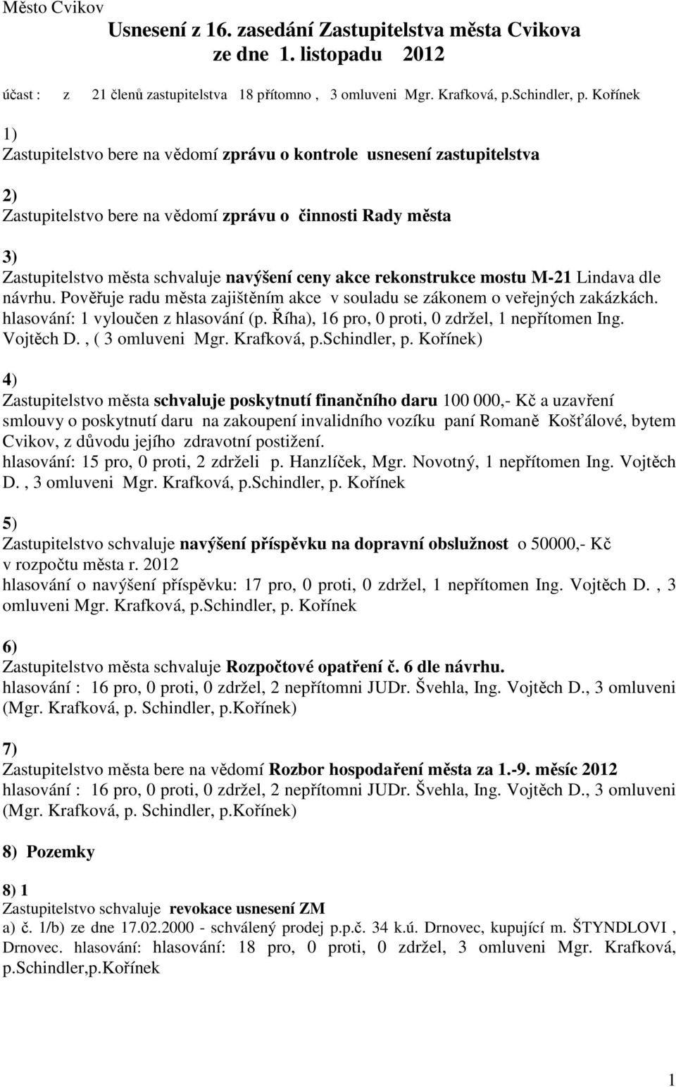 rekonstrukce mostu M-21 Lindava dle návrhu. Pověřuje radu města zajištěním akce v souladu se zákonem o veřejných zakázkách. hlasování: 1 vyloučen z hlasování (p.