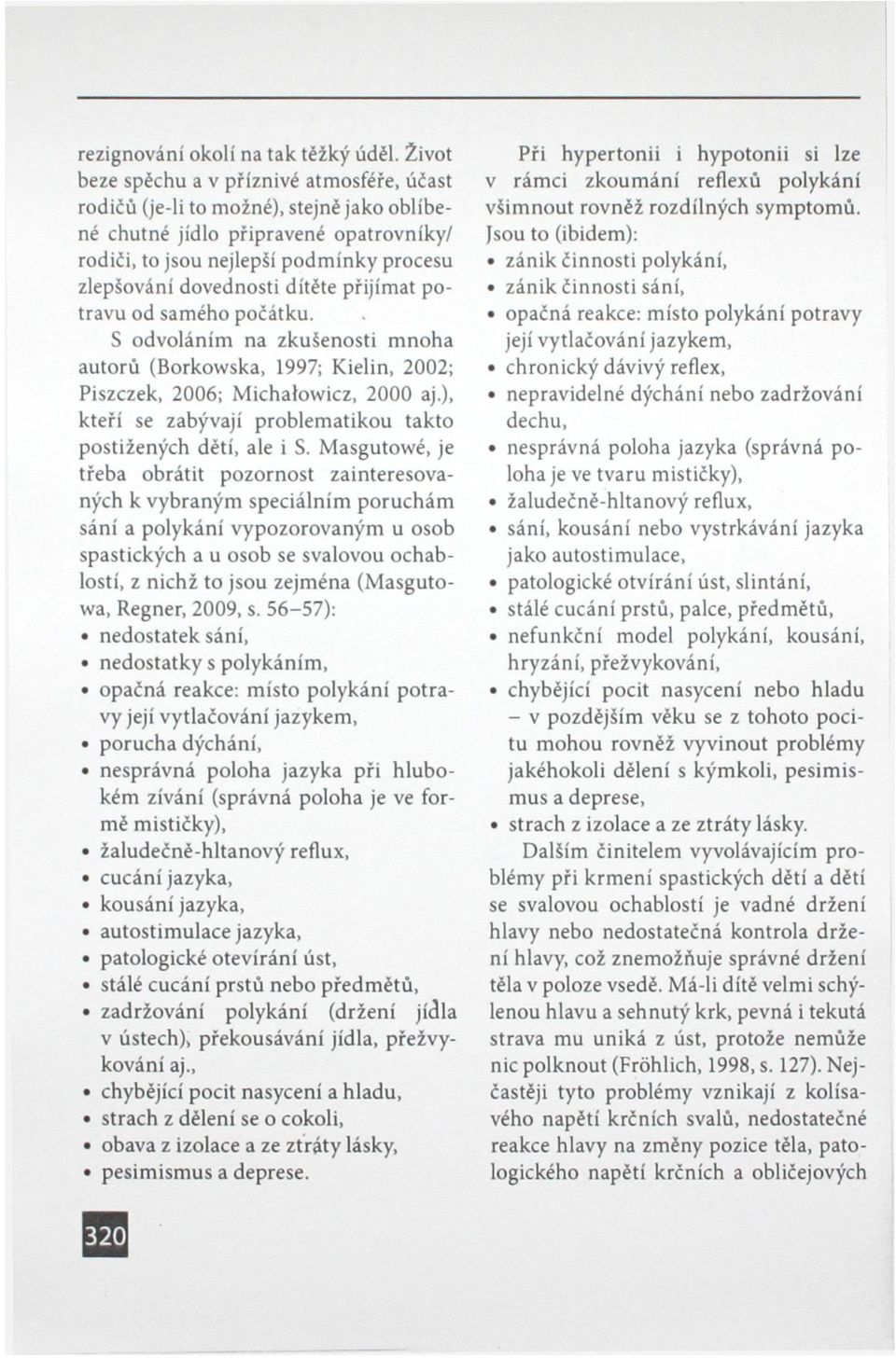 dítěte přijímat potravu od samého počátku. S odvoláním na zkušenosti mnoha autorů (Borkowska, 1997; Kielin, 2002; Piszczek, 2006; Michalowicz, 2000 aj.