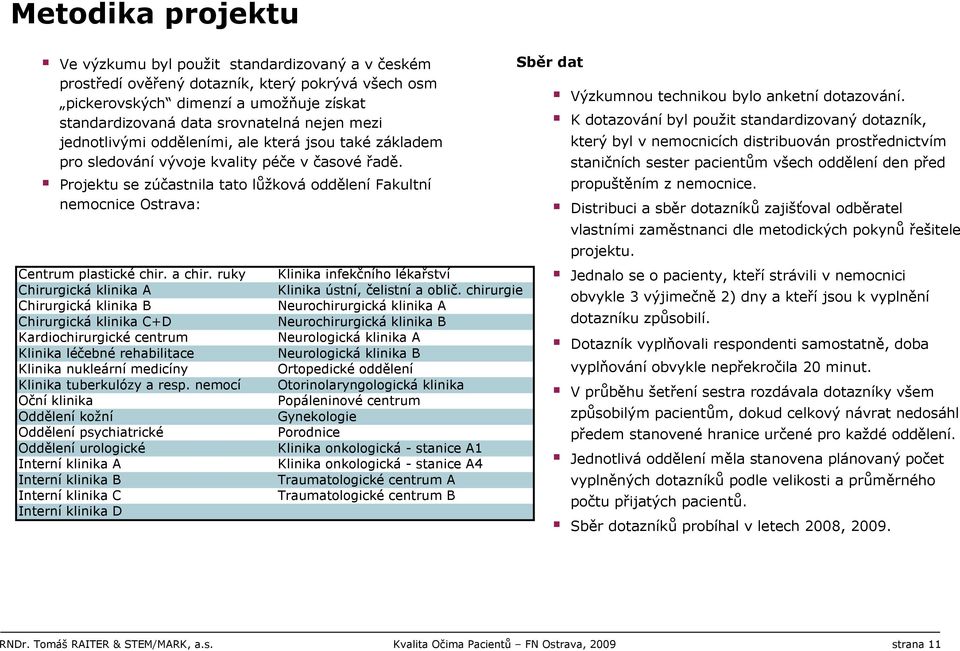 a chir. ruky Chirurgická klinika A Chirurgická klinika B Chirurgická klinika C+D Kardiochirurgické centrum Klinika léčebné rehabilitace Klinika nukleární medicíny Klinika tuberkulózy a resp.