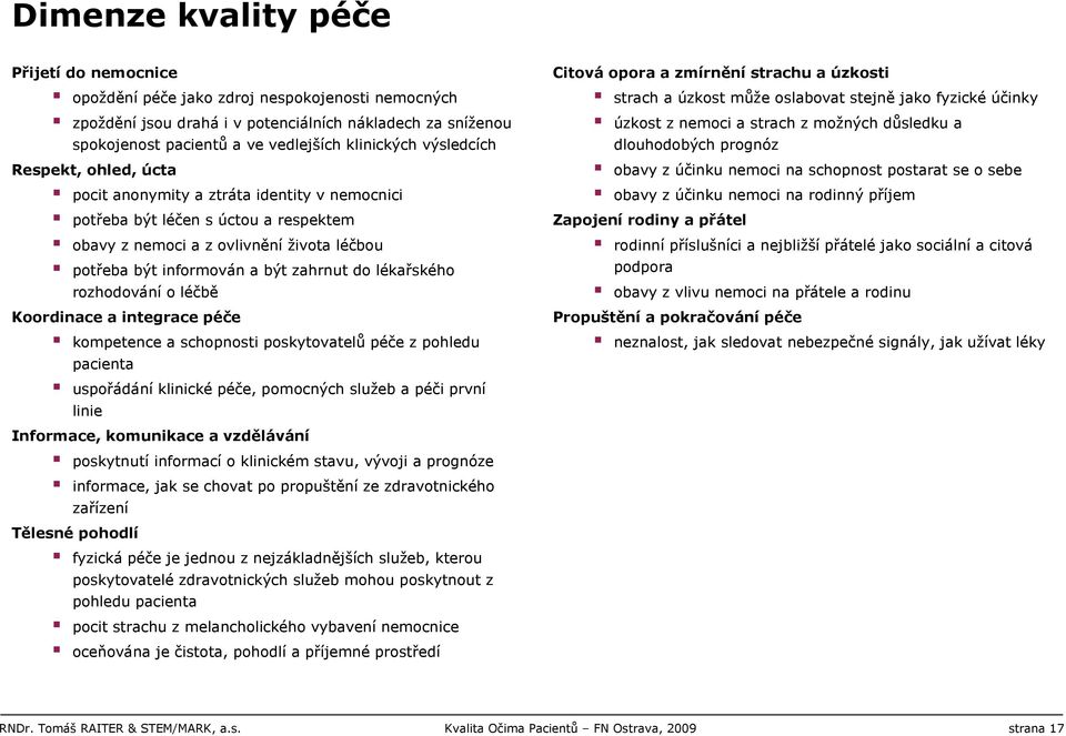 lékařského rozhodování o léčbě Koordinace a integrace kompetence a schopnosti poskytovatelů z pohledu pacienta uspořádání klinické, pomocných služeb a péči první linie, komunikace a vzdělávání