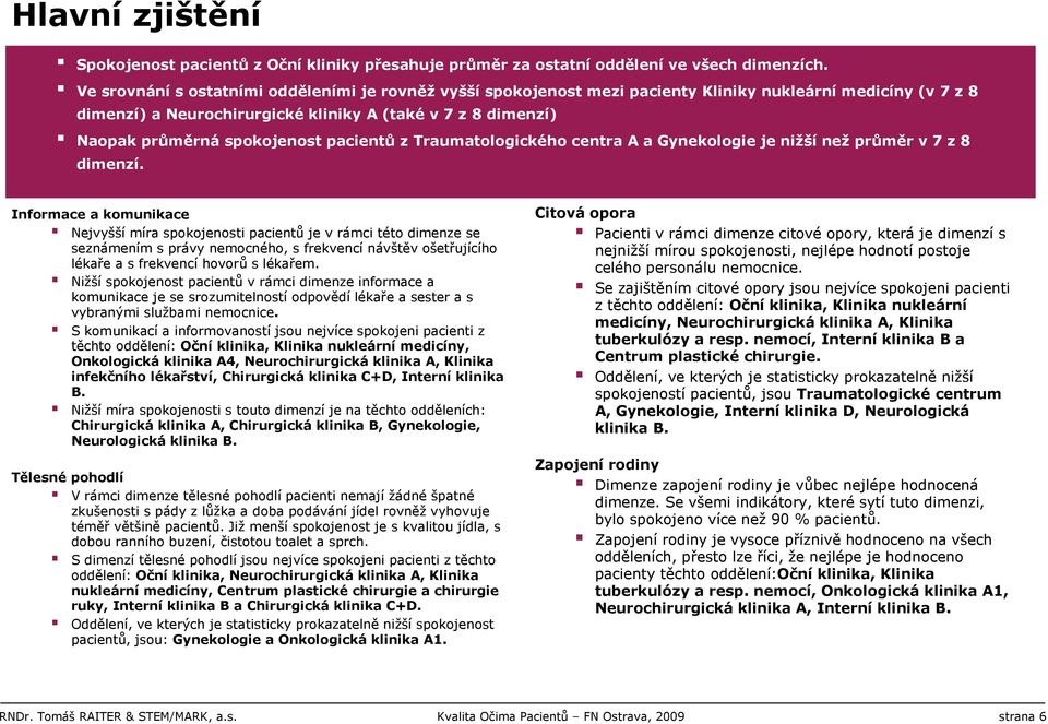 spokojenost pacientů z Traumatologického centra A a Gynekologie je nižší než průměr v 7 z 8 dimenzí.