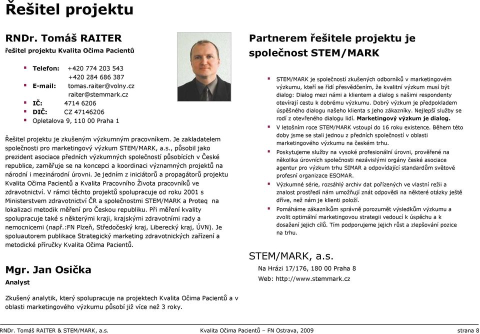 olečnosti pro marketingový výzkum STEM/MARK, a.s., působil jako prezident asociace předních výzkumných společností působících v České republice, zaměřuje se na koncepci a koordinaci významných projektů na národní i mezinárodní úrovni.