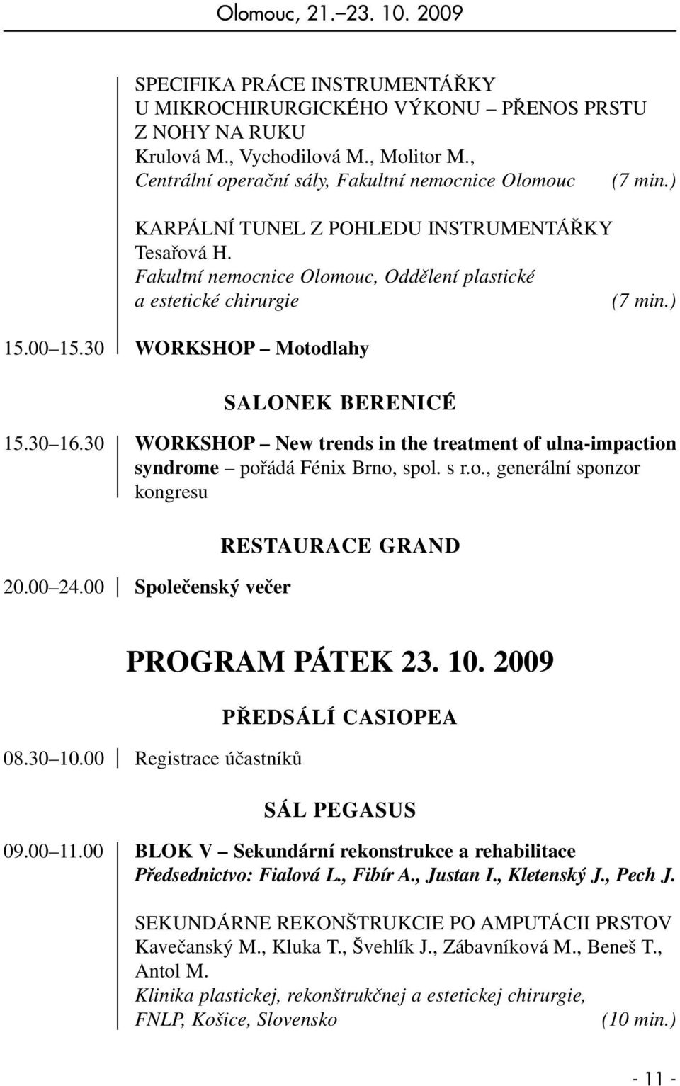 00 15.30 WORKSHOP Motodlahy SALONEK BERENICÉ 15.30 16.30 WORKSHOP New trends in the treatment of ulna-impaction syndrome pořádá Fénix Brno, spol. s r.o., generální sponzor kongresu 20.00 24.