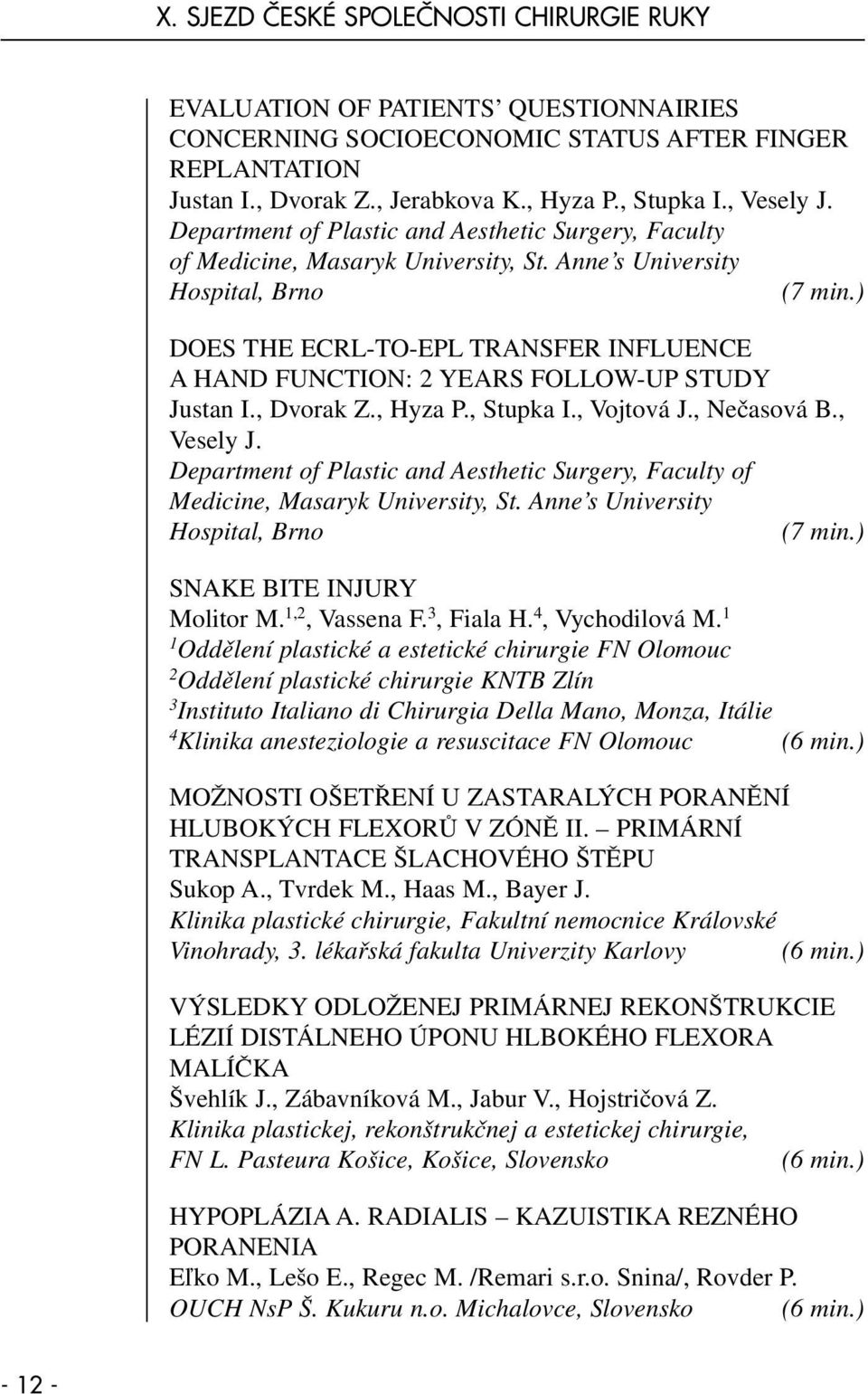 ) DOES THE ECRL-TO-EPL TRANSFER INFLUENCE A HAND FUNCTION: 2 YEARS FOLLOW-UP STUDY Justan I., Dvorak Z., Hyza P., Stupka I., Vojtová J., Nečasová B.) SNAKE BITE INJURY Molitor M. 1,2, Vassena F.