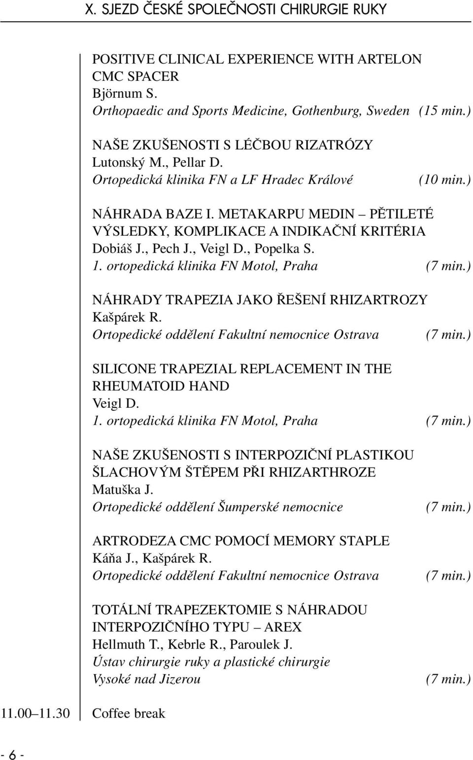 METAKARPU MEDIN PĚTILETÉ VÝSLEDKY, KOMPLIKACE A INDIKAČNÍ KRITÉRIA Dobiáš J., Pech J., Veigl D., Popelka S. 1. ortopedická klinika FN Motol, Praha (7 min.