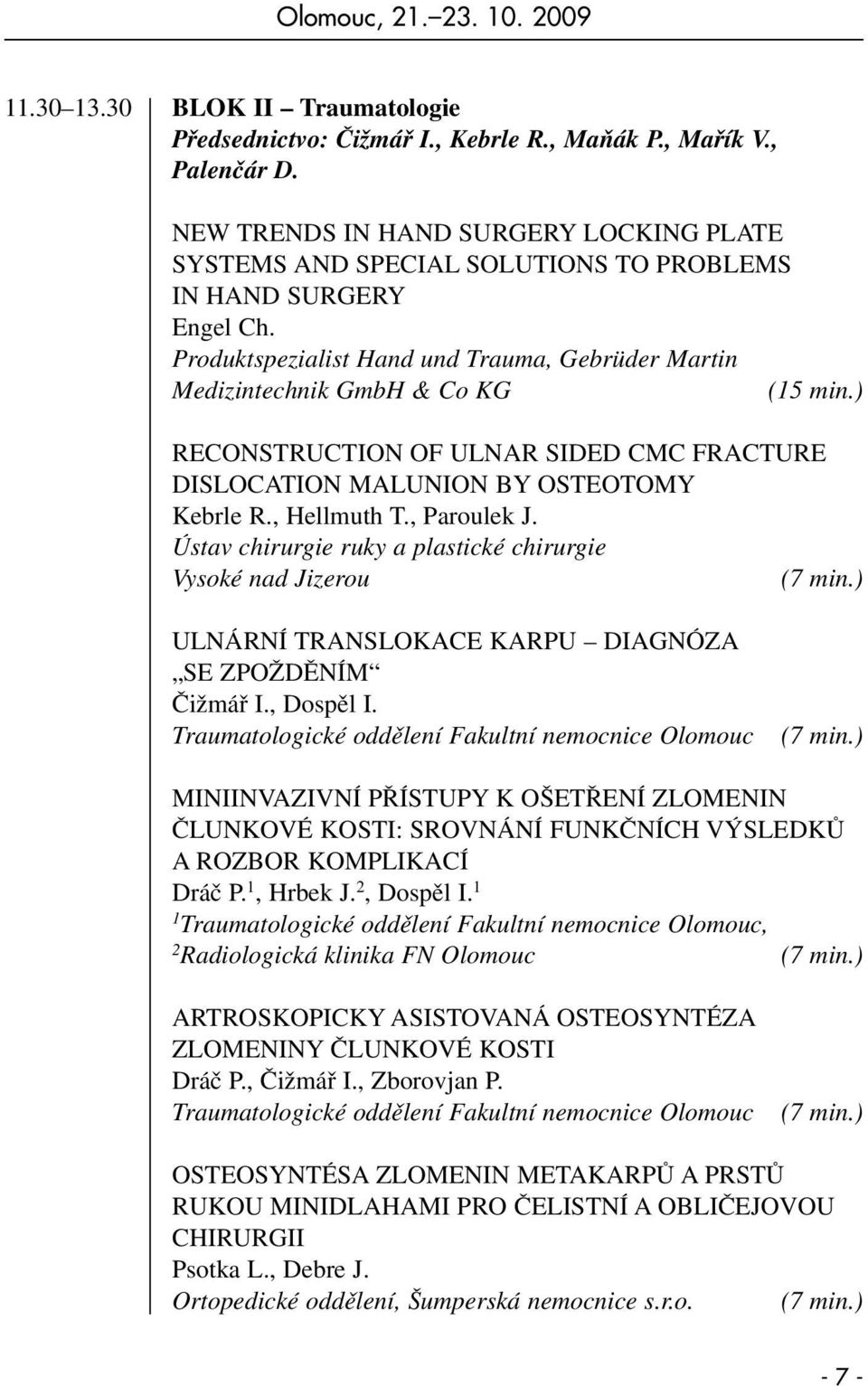 ) RECONSTRUCTION OF ULNAR SIDED CMC FRACTURE DISLOCATION MALUNION BY OSTEOTOMY Kebrle R., Hellmuth T., Paroulek J. Ústav chirurgie ruky a plastické chirurgie Vysoké nad Jizerou (7 min.