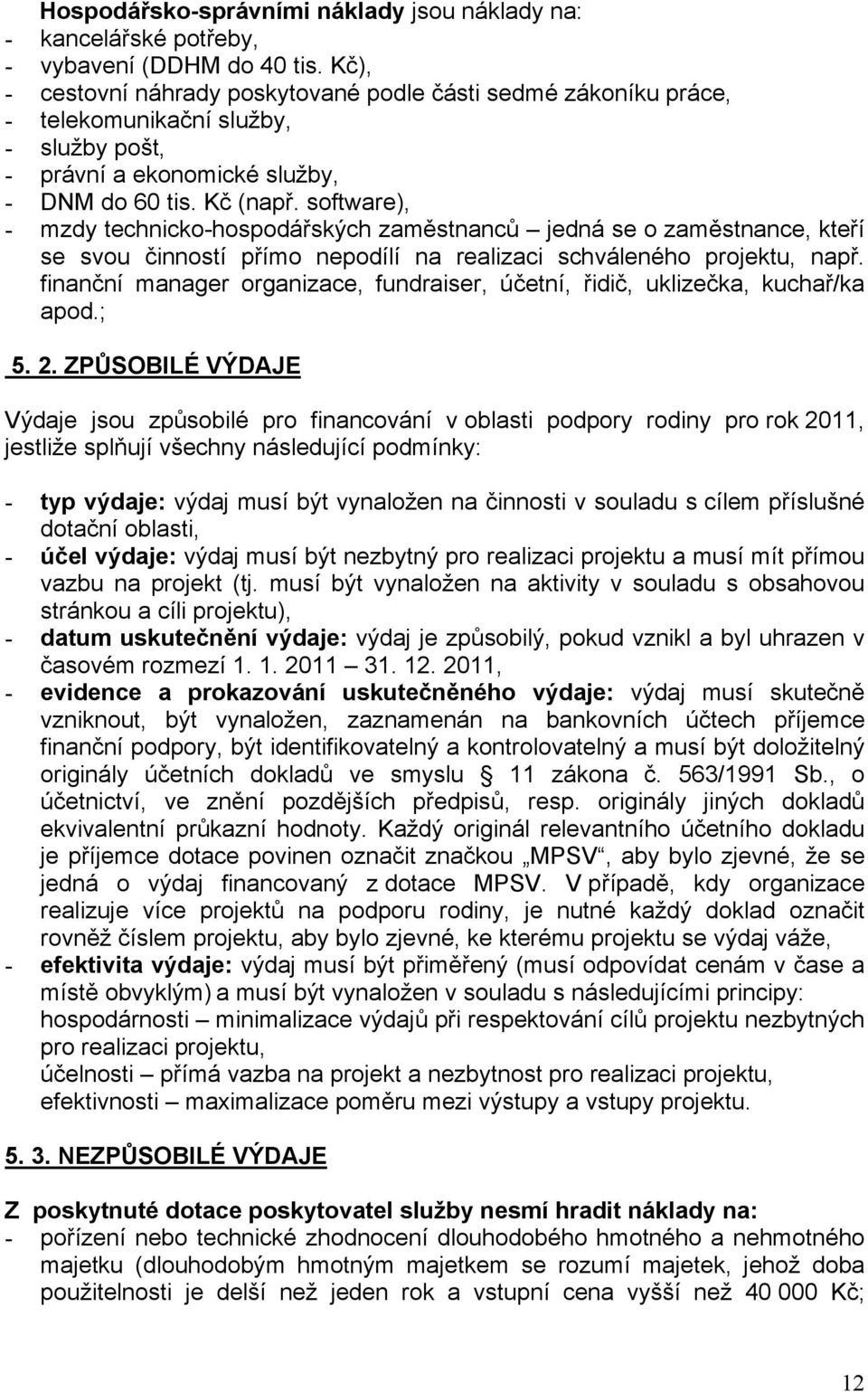 software), - mzdy technicko-hospodářských zaměstnanců jedná se o zaměstnance, kteří se svou činností přímo nepodílí na realizaci schváleného projektu, např.