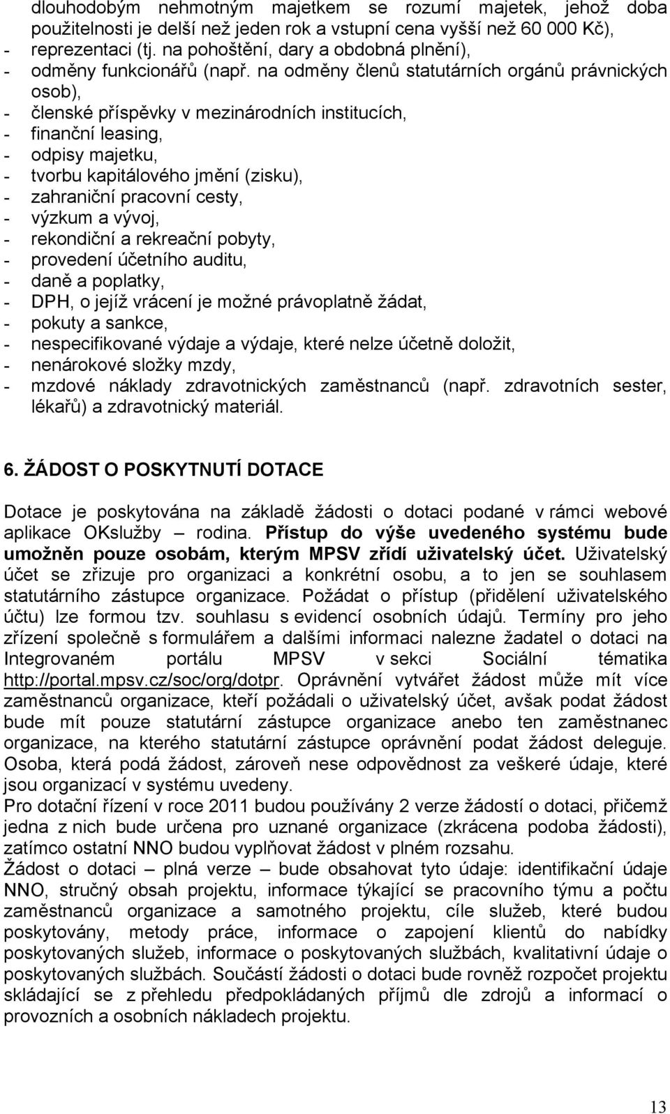 na odměny členů statutárních orgánů právnických osob), - členské příspěvky v mezinárodních institucích, - finanční leasing, - odpisy majetku, - tvorbu kapitálového jmění (zisku), - zahraniční