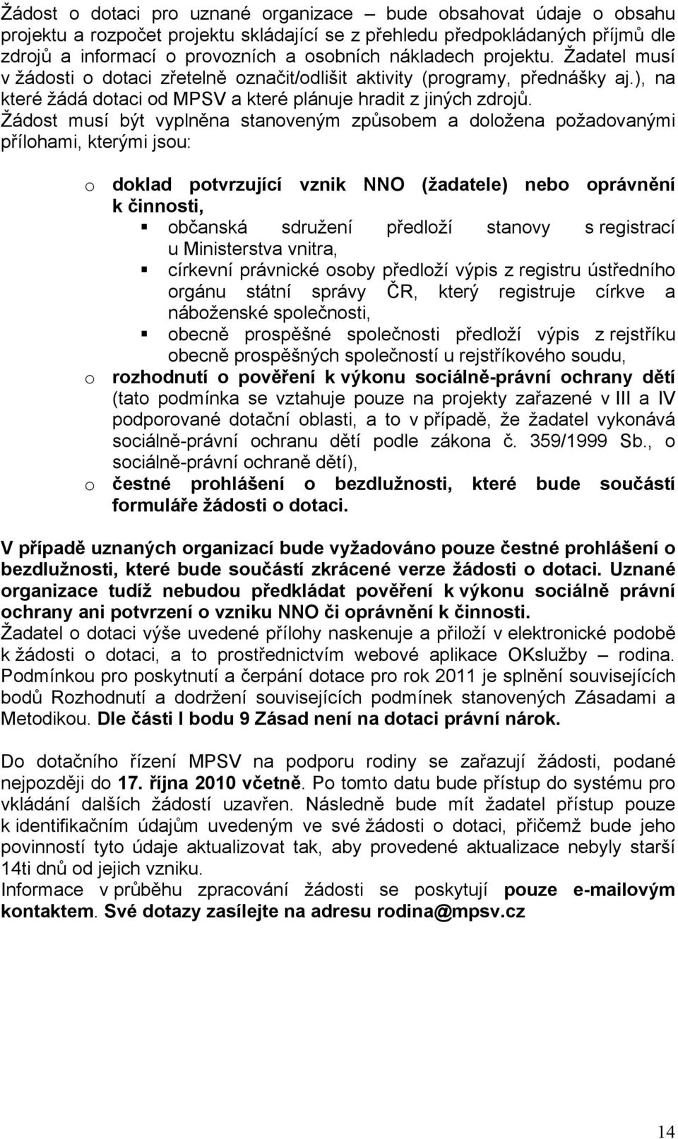 Žádost musí být vyplněna stanoveným způsobem a doložena požadovanými přílohami, kterými jsou: o doklad potvrzující vznik NNO (žadatele) nebo oprávnění k činnosti, občanská sdružení předloží stanovy s