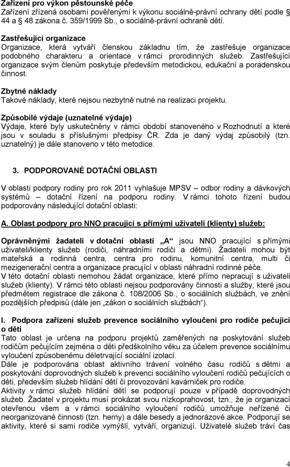 Zastřešující organizace svým členům poskytuje především metodickou, edukační a poradenskou činnost. Zbytné náklady Takové náklady, které nejsou nezbytně nutné na realizaci projektu.