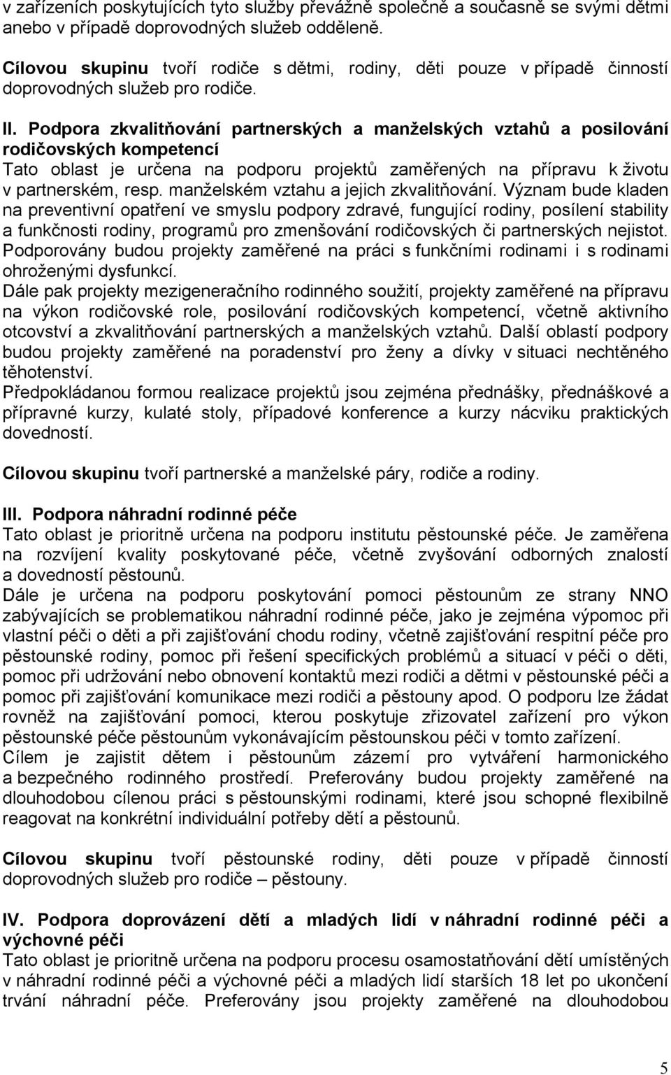 Podpora zkvalitňování partnerských a manželských vztahů a posilování rodičovských kompetencí Tato oblast je určena na podporu projektů zaměřených na přípravu k životu v partnerském, resp.