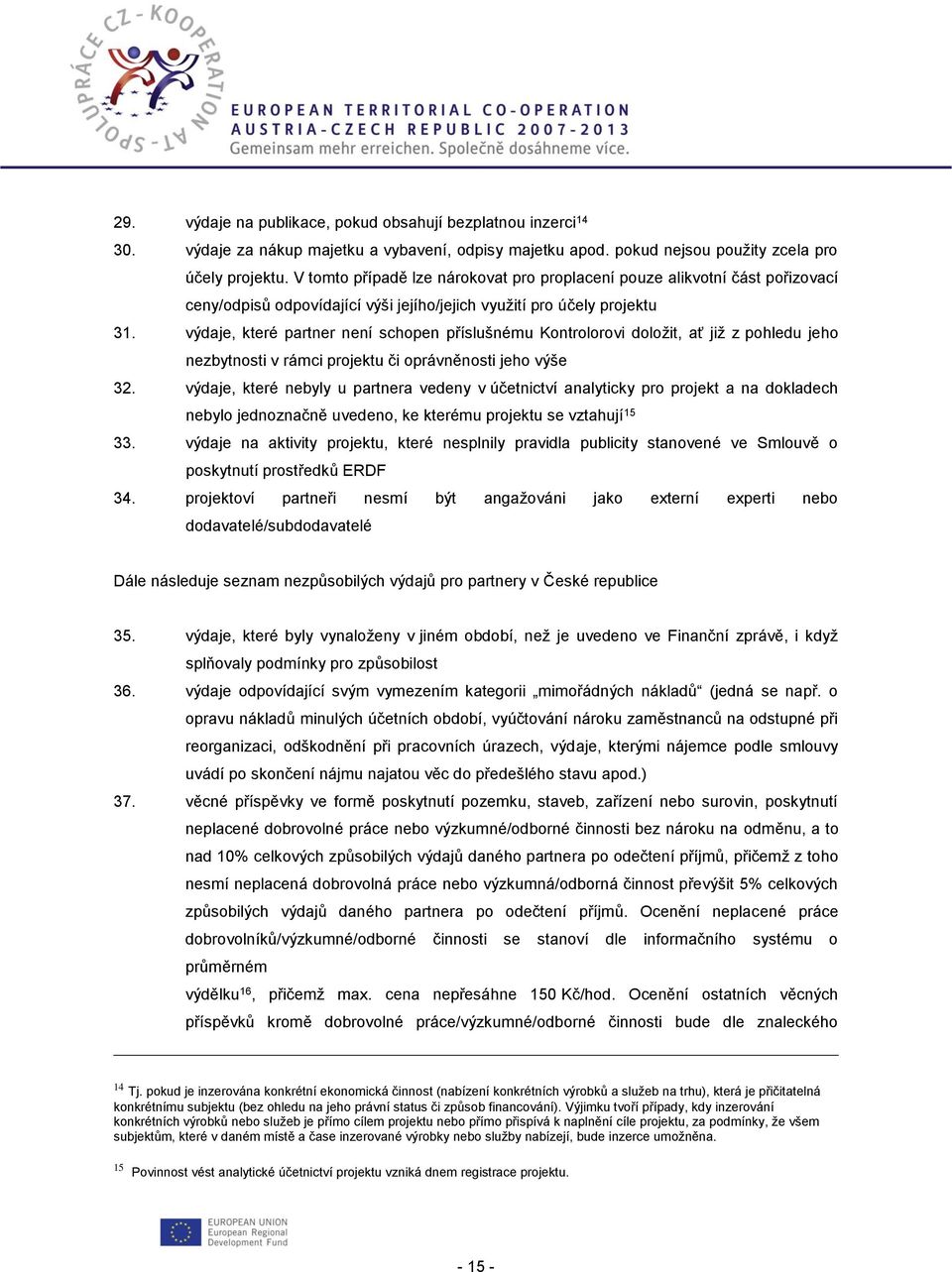 výdaje, které partner není schopen příslušnému Kontrolorovi doložit, ať již z pohledu jeho nezbytnosti v rámci projektu či oprávněnosti jeho výše 32.