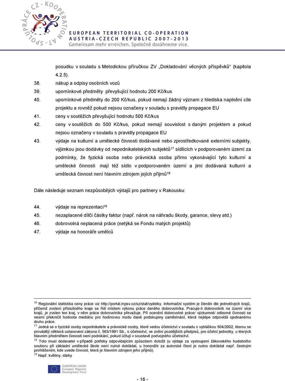 ceny v soutěžích převyšující hodnotu 500 Kč/kus 42. ceny v soutěžích do 500 Kč/kus, pokud nemají souvislost s daným projektem a pokud nejsou označeny v souladu s pravidly propagace EU 43.