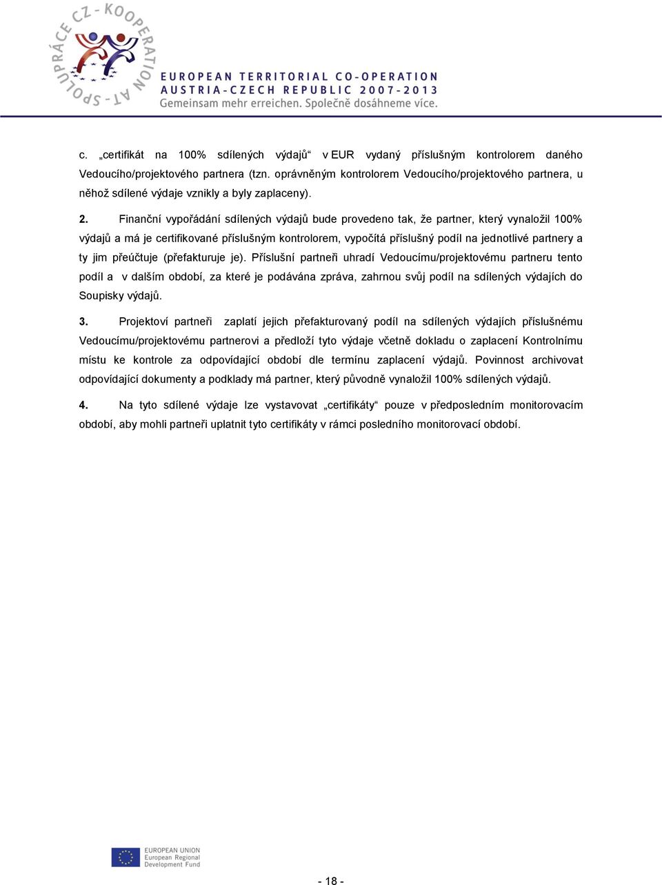 Finanční vypořádání sdílených výdajů bude provedeno tak, že partner, který vynaložil 100% výdajů a má je certifikované příslušným kontrolorem, vypočítá příslušný podíl na jednotlivé partnery a ty jim