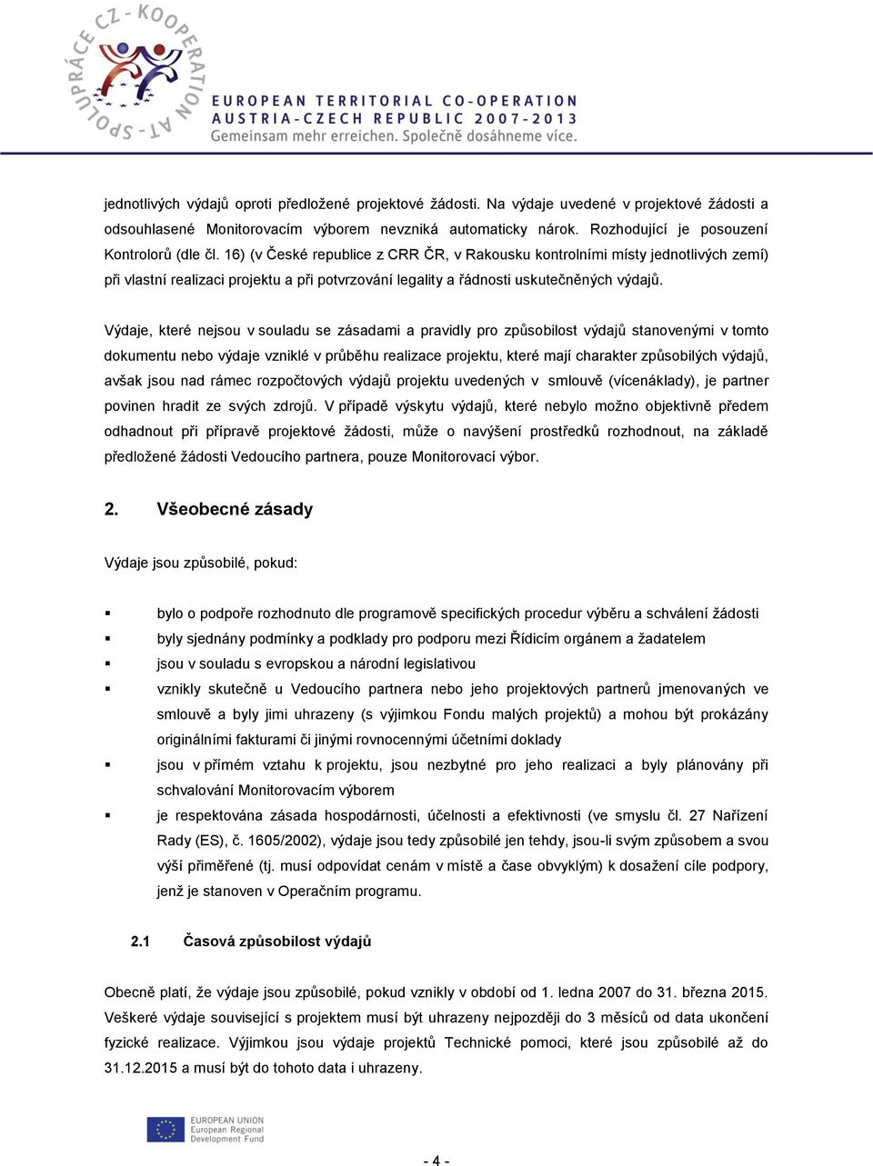 16) (v České republice z CRR ČR, v Rakousku kontrolními místy jednotlivých zemí) při vlastní realizaci projektu a při potvrzování legality a řádnosti uskutečněných výdajů.