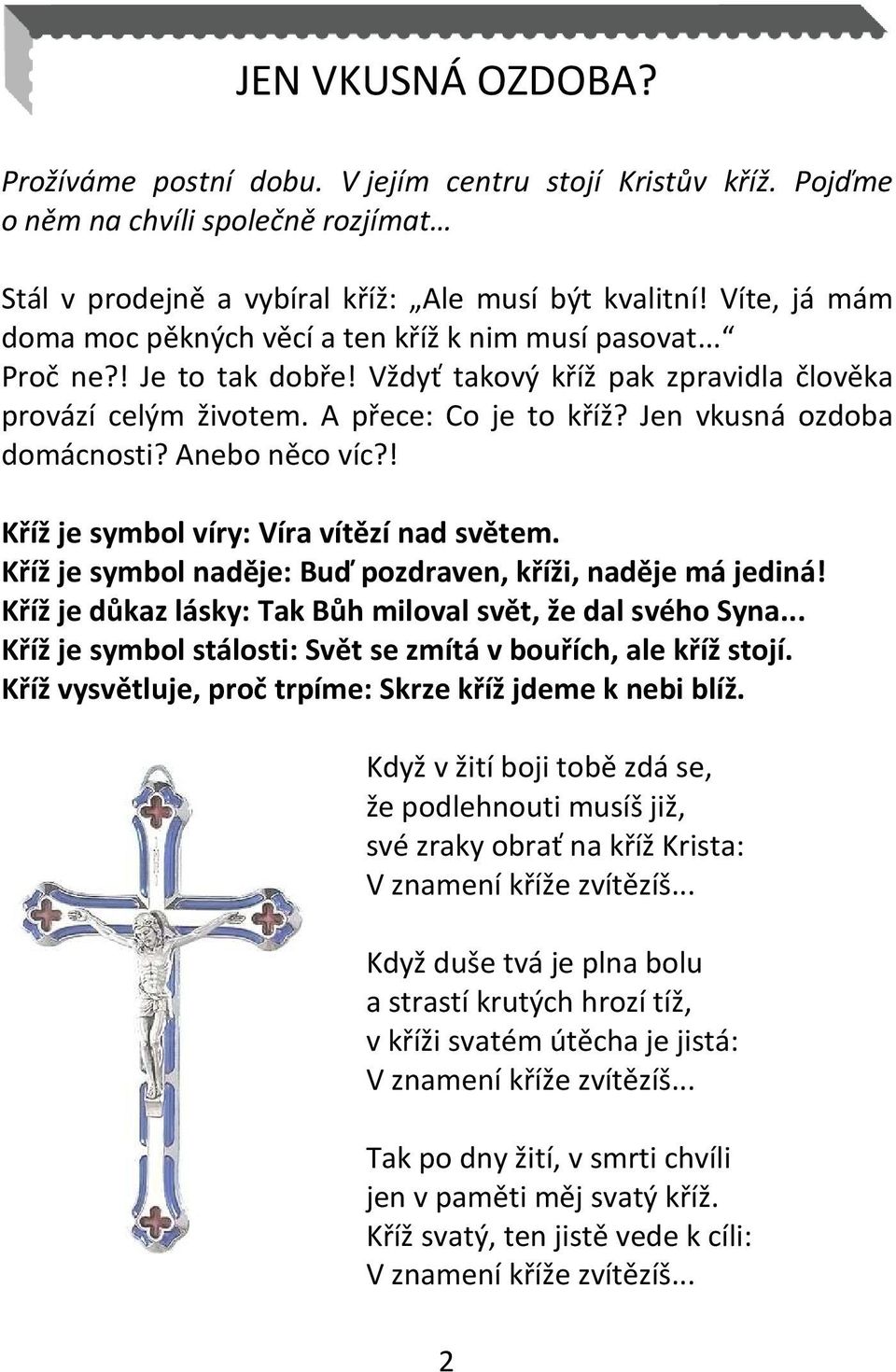 Jen vkusná ozdoba domácnosti? Anebo něco víc?! Kříž je symbol víry: Víra vítězí nad světem. Kříž je symbol naděje: Buď pozdraven, kříži, naděje má jediná!