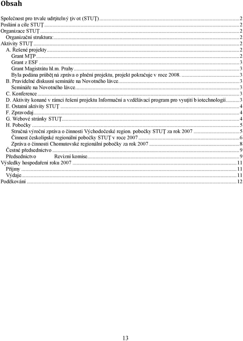 .. 3 Semináře na Novotného lávce... 3 C. Konference... 3 D. Aktivity konané v rámci řešení projektu Informační a vzdělávací program pro vyuţití b iotechnologií... 3 E. Ostatní aktivity STUŢ... 4 F.