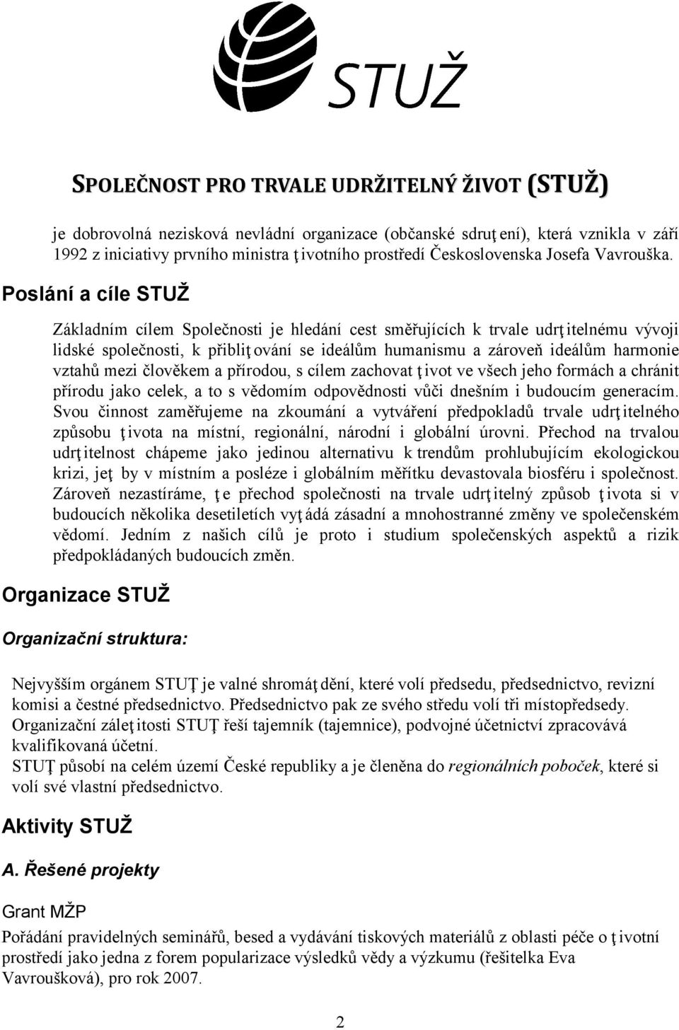 Poslání a cíle STUŽ Základním cílem Společnosti je hledání cest směřujících k trvale udrţ itelnému vývoji lidské společnosti, k přibliţ ování se ideálům humanismu a zároveň ideálům harmonie vztahů