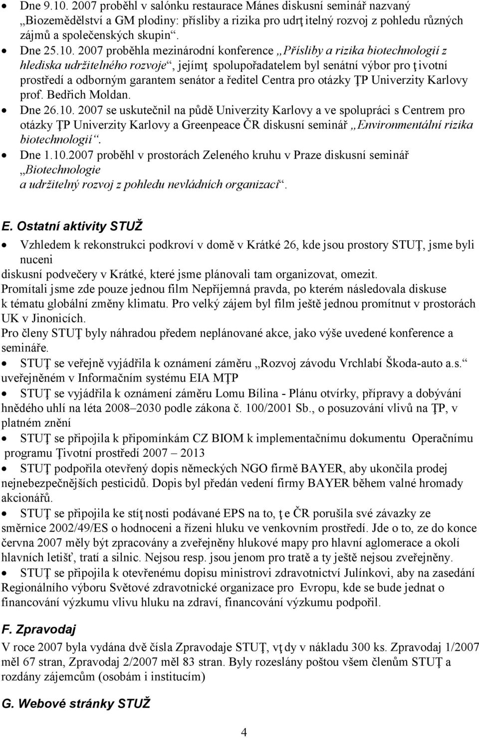 a ředitel Centra pro otázky ŢP Univerzity Karlovy prof. Bedřich Moldan. Dne 26.10.