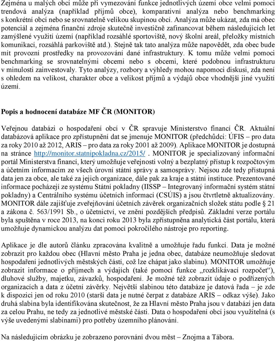 Analýza může ukázat, zda má obec potenciál a zejména finanční zdroje skutečně investičně zafinancovat během následujících let zamýšlené využití území (například rozsáhlé sportoviště, nový školní