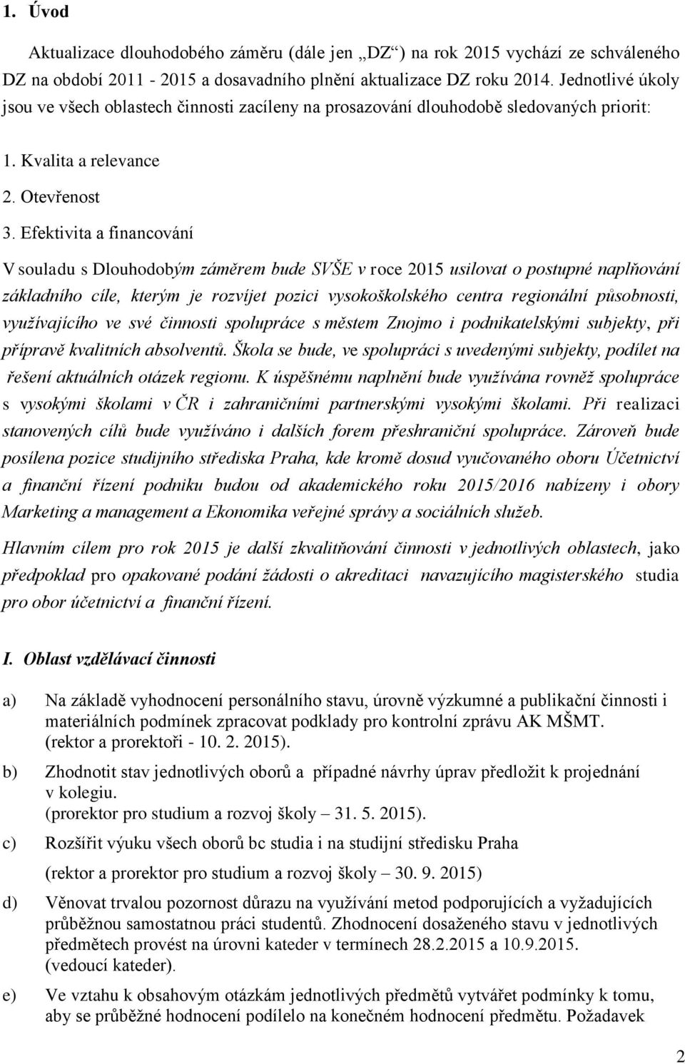 Efektivita a financování V souladu s Dlouhodobým záměrem bude SVŠE v roce 2015 usilovat o postupné naplňování základního cíle, kterým je rozvíjet pozici vysokoškolského centra regionální působnosti,