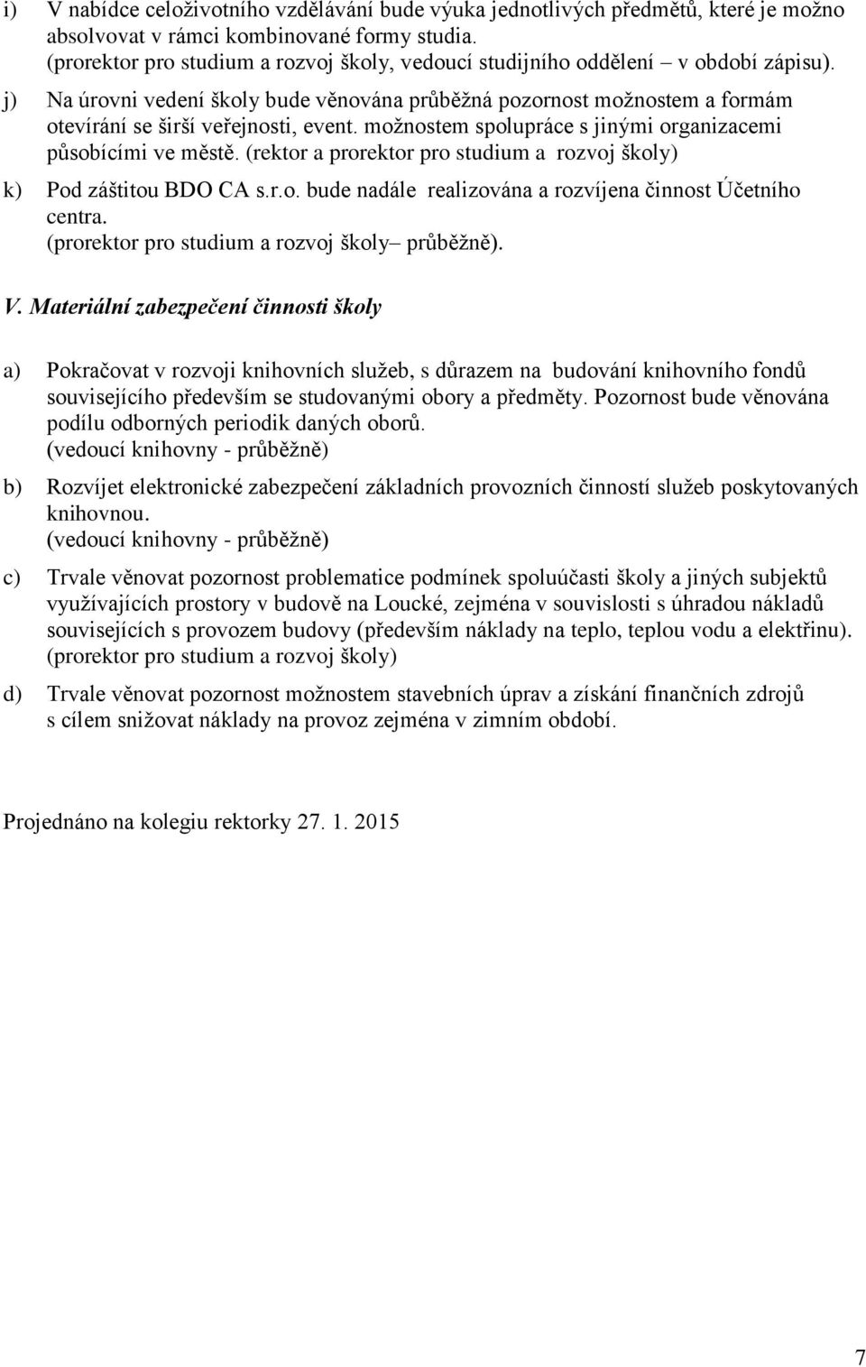 možnostem spolupráce s jinými organizacemi působícími ve městě. (rektor a prorektor pro studium a rozvoj školy) k) Pod záštitou BDO CA s.r.o. bude nadále realizována a rozvíjena činnost Účetního centra.