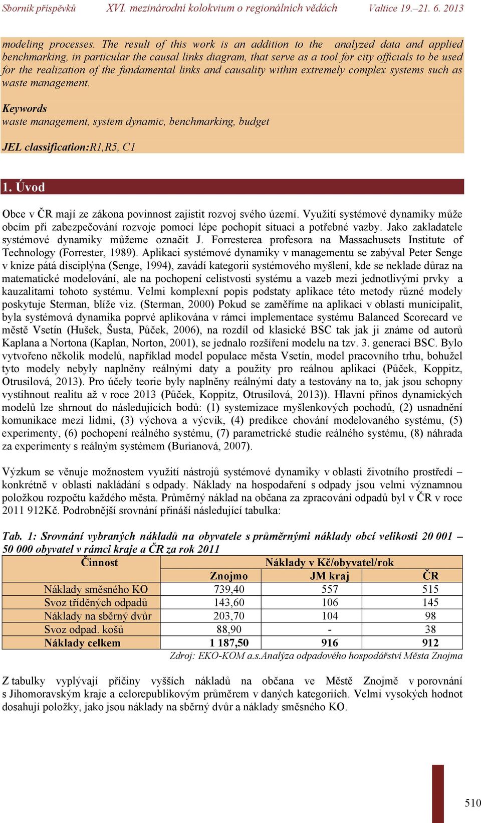 the fundamental links and causality within extremely complex systems such as waste management. Keywords waste management, system dynamic, benchmarking, budget JEL classification:r1,r5, C1 1.