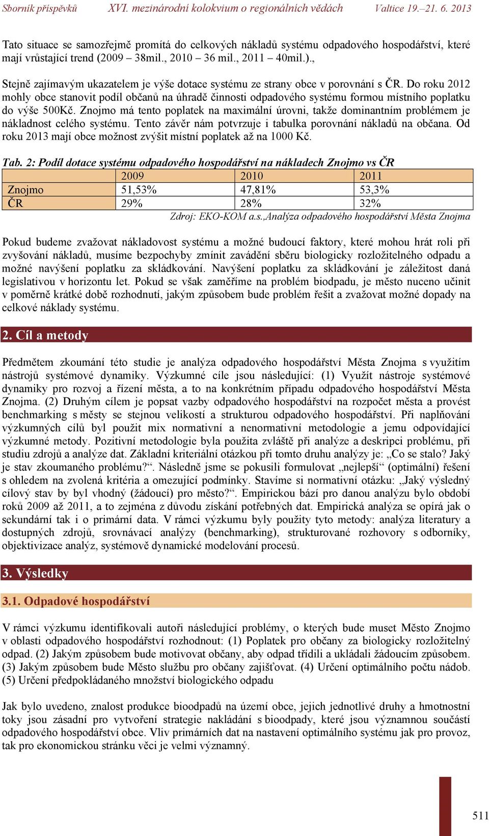 Do roku 2012 mohly obce stanovit podíl občanů na úhradě činnosti odpadového systému formou místního poplatku do výše 500Kč.