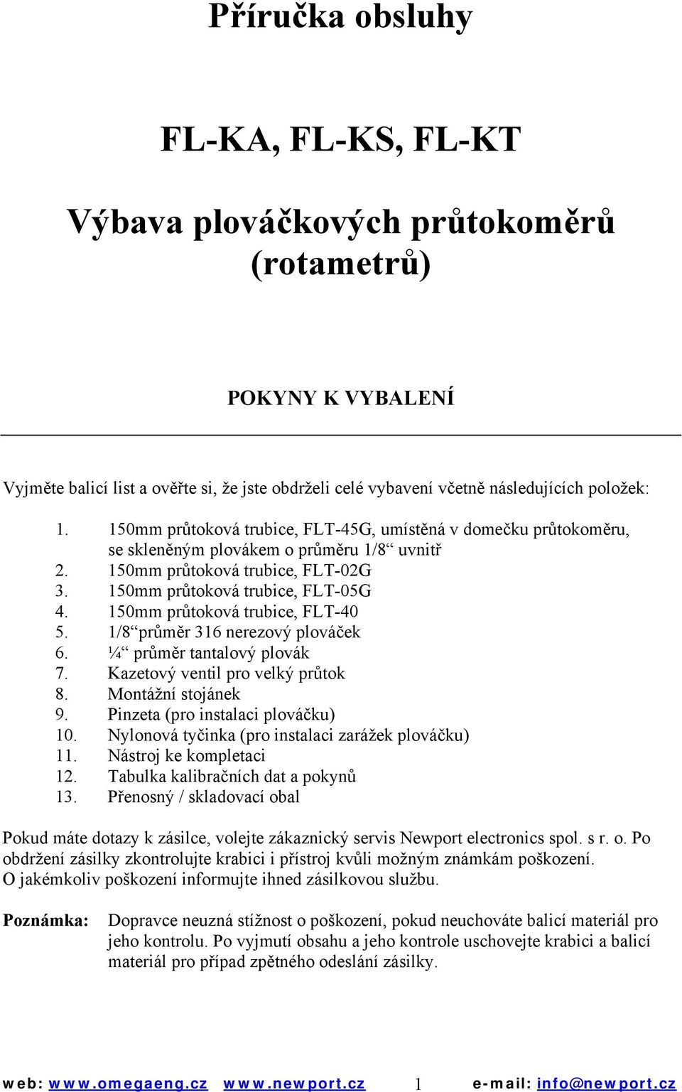 150mm průtoková trubice, FLT-40 5. 1/8 průměr 316 nerezový plováček 6. ¼ průměr tantalový plovák 7. Kazetový ventil pro velký průtok 8. Montážní stojánek 9. Pinzeta (pro instalaci plováčku) 10.