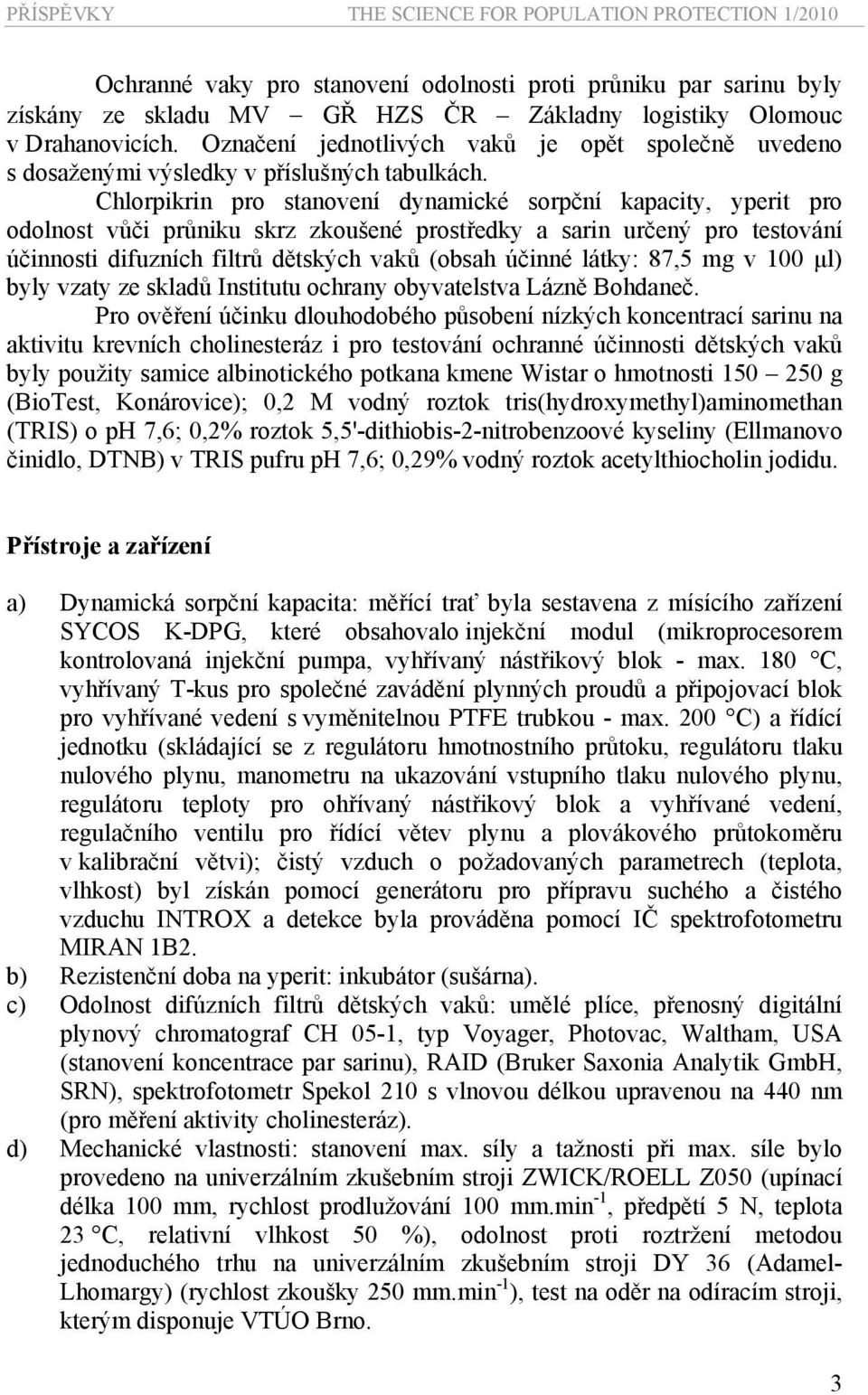 Chlorpikrin pro stanovení dynamické sorpční kapacity, yperit pro odolnost vůči průniku skrz zkoušené prostředky a sarin určený pro testování účinnosti difuzních filtrů dětských vaků (obsah účinné