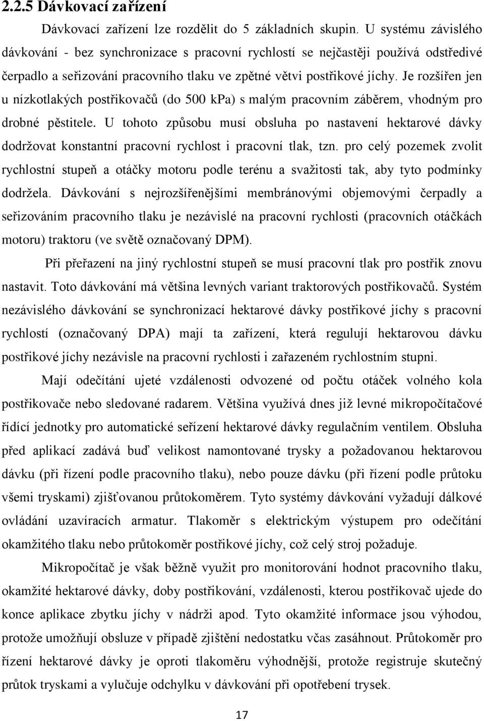 Je rozšířen jen u nízkotlakých postřikovačů (do 500 kpa) s malým pracovním záběrem, vhodným pro drobné pěstitele.