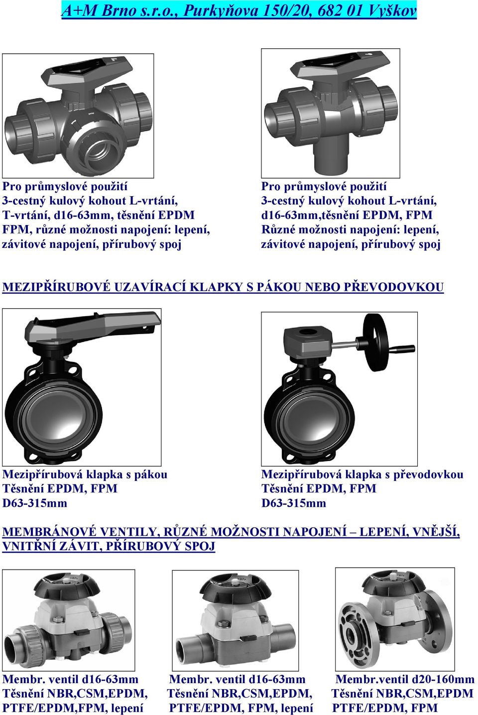 klapka s pákou Těsnění EPDM, FPM D63-315mm Mezipřírubová klapka s převodovkou Těsnění EPDM, FPM D63-315mm MEMBRÁNOVÉ VENTILY, RŮZNÉ MOŽNOSTI NAPOJENÍ LEPENÍ, VNĚJŠÍ, VNITŘNÍ ZÁVIT, PŘÍRUBOVÝ