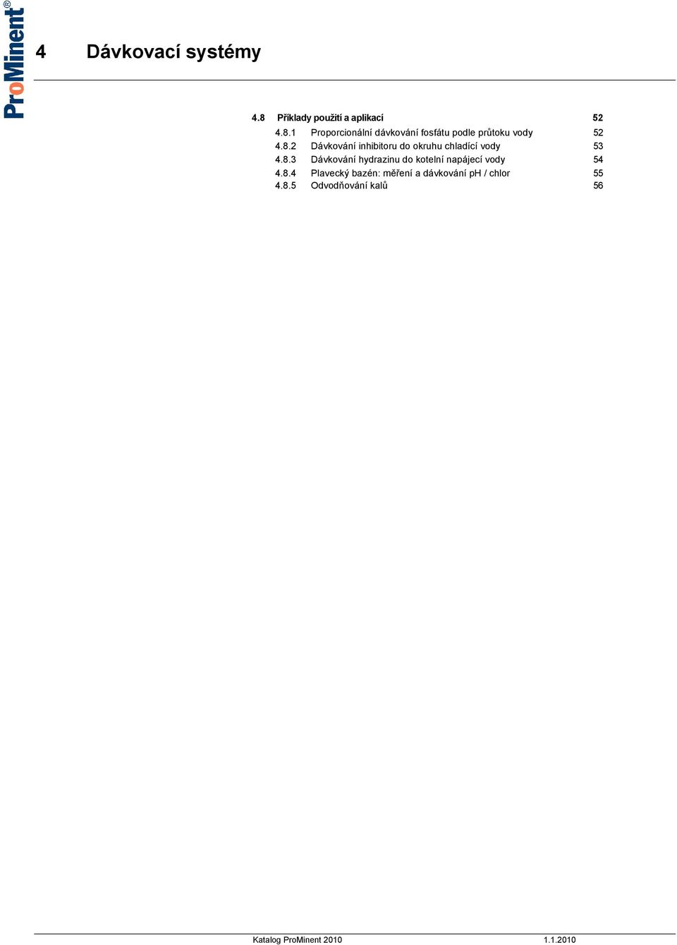 8.4 Plavecký bazén: měření a dávkování ph / chlor 55 4.8.5 Odvodňování kalů 56 Katalog ProMinent 2010 1.