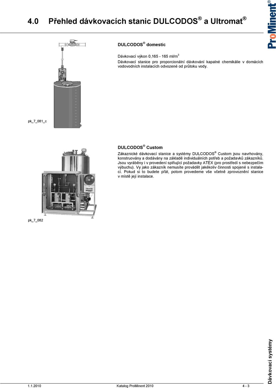 pk_7_081_c DULCODOS Custom Zákaznické dávkovací stanice a systémy DULCODOS Custom jsou navrhovány, konstruovány a dodávány na základě individuálních potřeb a požadavků zákazníků.
