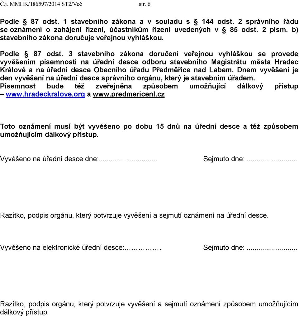 3 stavebního zákona doručení veřejnou vyhláškou se provede vyvěšením písemnosti na úřední desce odboru stavebního Magistrátu města Hradec Králové a na úřední desce Obecního úřadu Předměřice nad Labem.