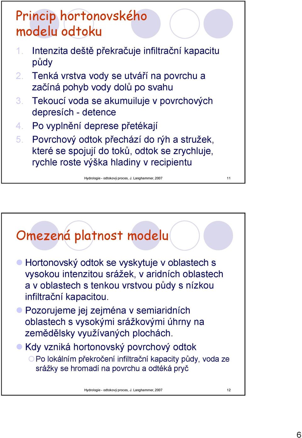 Povrchový odtok přechází do rýh a stružek, které se spojují do toků, odtok se zrychluje, rychle roste výška hladiny v recipientu Hydrologie - odtokový proces, J.