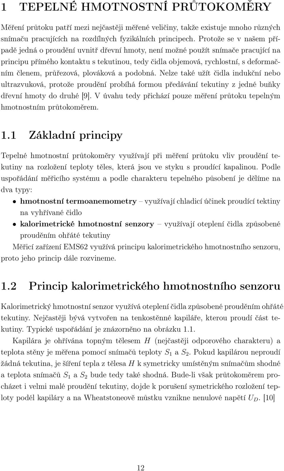 průřezová, plováková a podobná. Nelze také užít čidla indukční nebo ultrazvuková, protože proudění probíhá formou předávání tekutiny z jedné buňky dřevní hmoty do druhé [9].