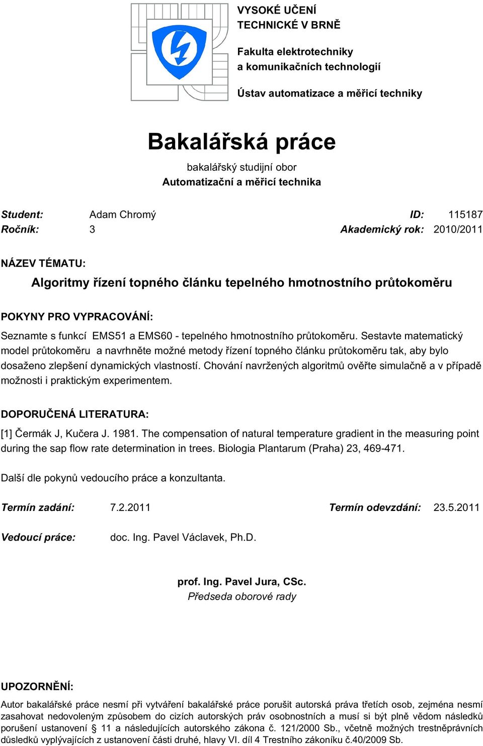 EMS60 - tepelného hmotnostního průtokoměru. Sestavte matematický model průtokoměru a navrhněte možné metody řízení topného článku průtokoměru tak, aby bylo dosaženo zlepšení dynamických vlastností.