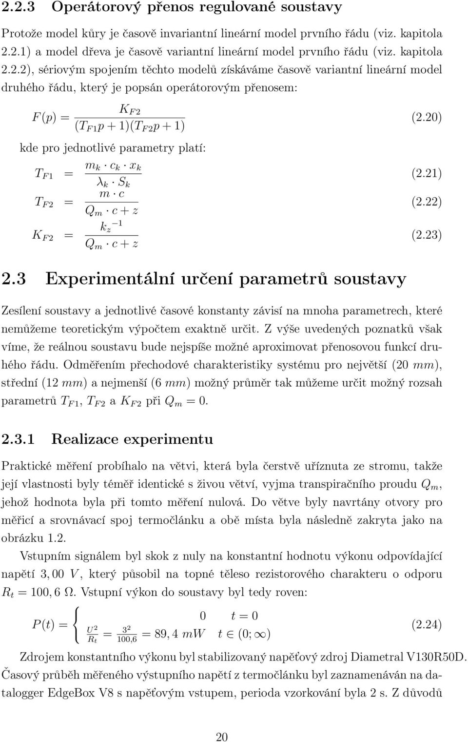 2.2), sériovým spojením těchto modelů získáváme časově variantní lineární model druhého řádu, který je popsán operátorovým přenosem: F (p) = K F 2 (T F 1 p + 1)(T F 2 p + 1) kde pro jednotlivé