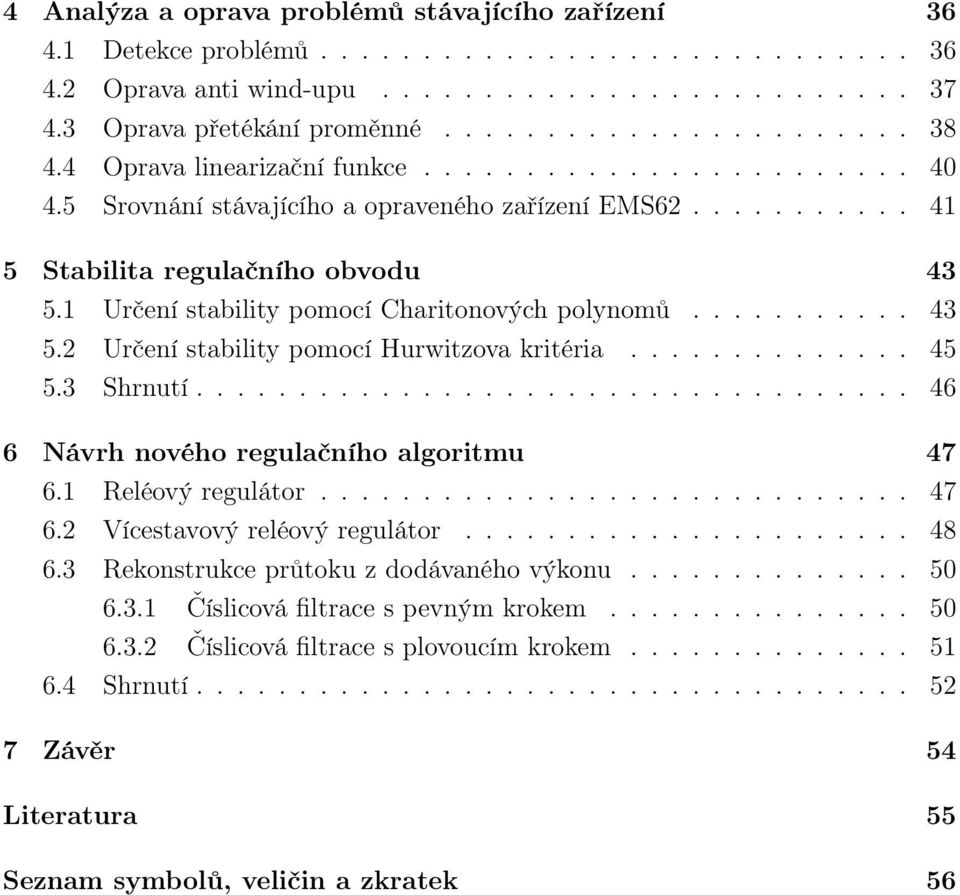 1 Určení stability pomocí Charitonových polynomů........... 43 5.2 Určení stability pomocí Hurwitzova kritéria.............. 45 5.3 Shrnutí................................... 46 6 Návrh nového regulačního algoritmu 47 6.